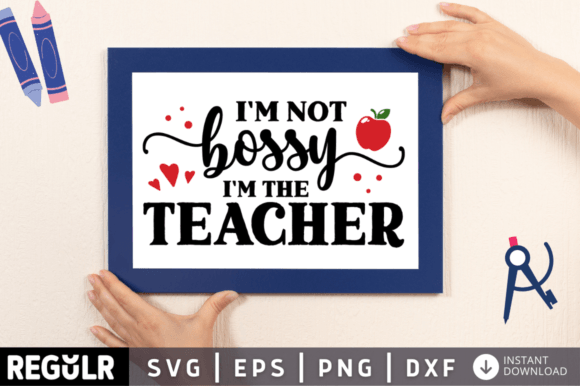 Im Not Bossy Im the Teacher Svg Design